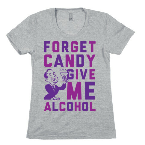 Forget Candy Give Me Alcohol Womens T-Shirt
