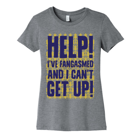 Help I've Fangasmed and I Can't Get Up Womens T-Shirt