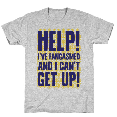 Help I've Fangasmed and I Can't Get Up T-Shirt