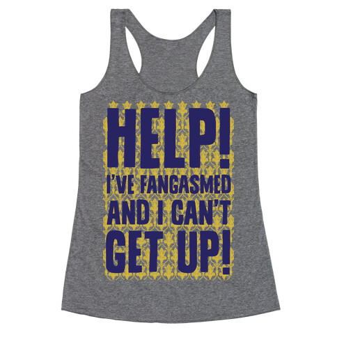 Help I've Fangasmed and I Can't Get Up Racerback Tank Top