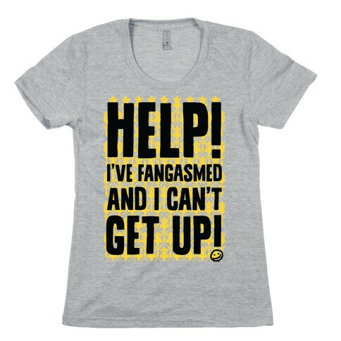Help I've Fangasmed and I Can't Get Up Womens T-Shirt