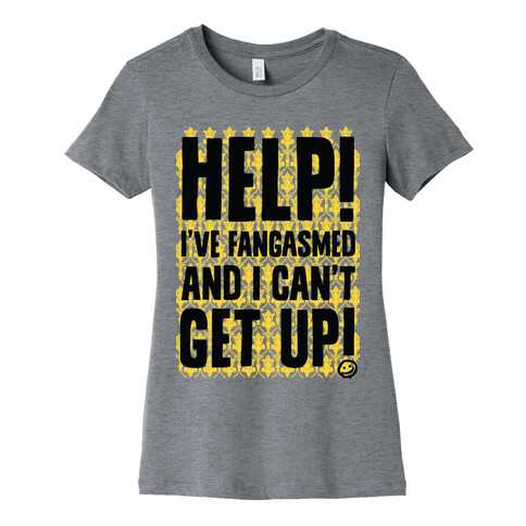 Help I've Fangasmed and I Can't Get Up Womens T-Shirt