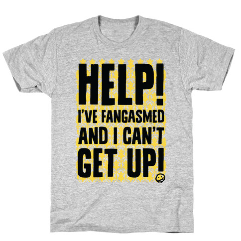 Help I've Fangasmed and I Can't Get Up T-Shirt