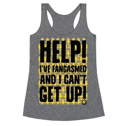 Help I've Fangasmed and I Can't Get Up Racerback Tank Top