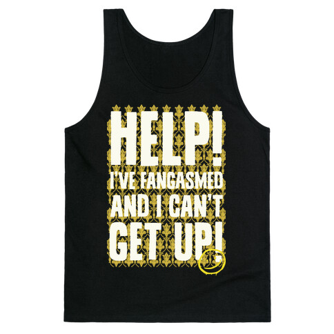 Help I've Fangasmed and I Can't Get Up Tank Top