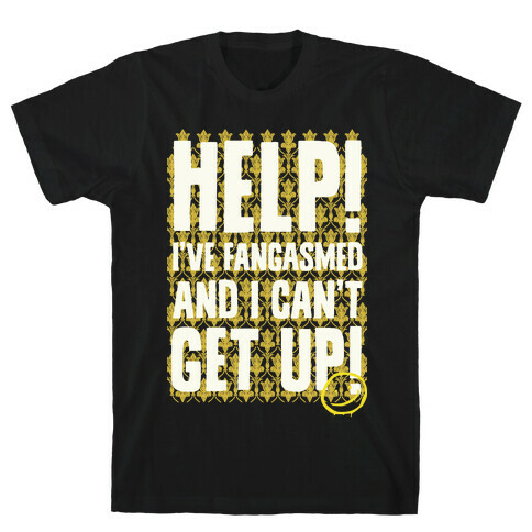 Help I've Fangasmed and I Can't Get Up T-Shirt