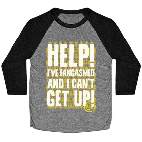 Help I've Fangasmed and I Can't Get Up Baseball Tee