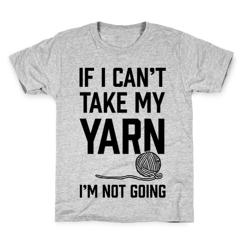 If I Can't Take My Yarn. I'm Not Going Kids T-Shirt