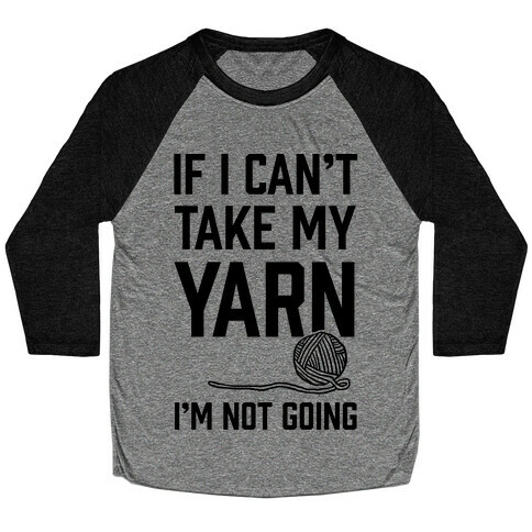 If I Can't Take My Yarn. I'm Not Going Baseball Tee