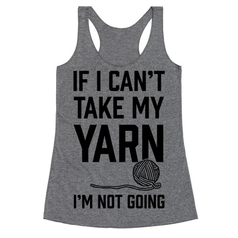 If I Can't Take My Yarn. I'm Not Going Racerback Tank Top