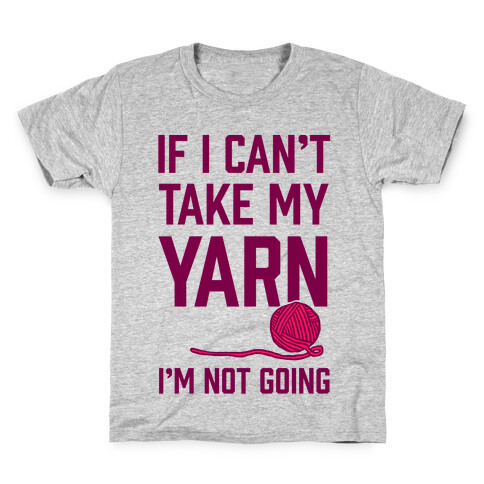 If I Can't Take My Yarn. I'm Not Going Kids T-Shirt