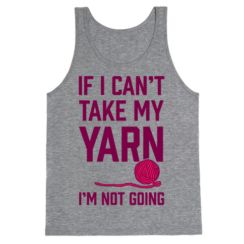 If I Can't Take My Yarn. I'm Not Going Tank Top