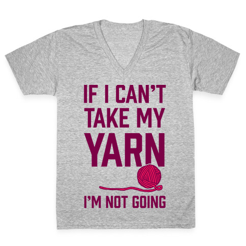 If I Can't Take My Yarn. I'm Not Going V-Neck Tee Shirt