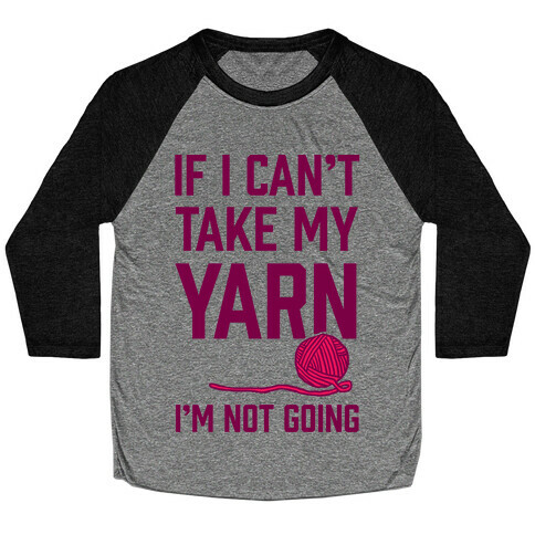 If I Can't Take My Yarn. I'm Not Going Baseball Tee