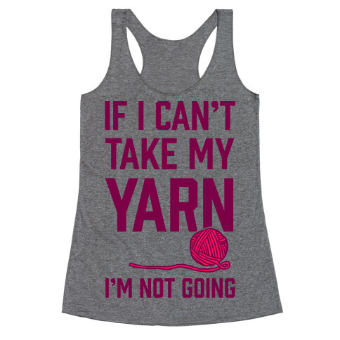 If I Can't Take My Yarn. I'm Not Going Racerback Tank Top