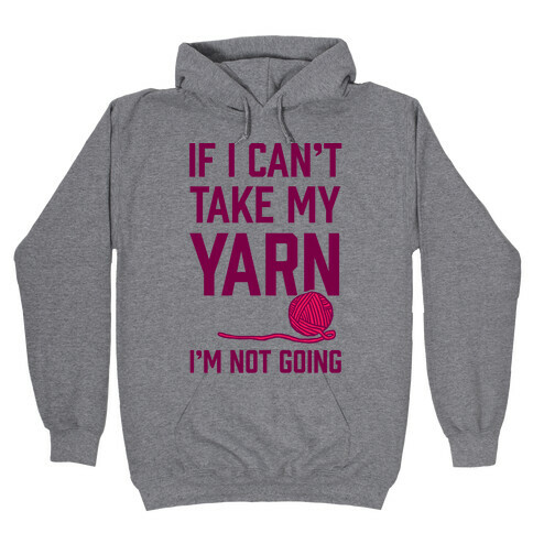 If I Can't Take My Yarn. I'm Not Going Hooded Sweatshirt