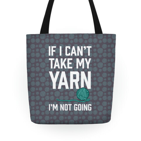 If I Can't Take My Yarn. I'm Not Going Tote