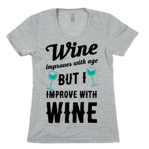 Wine Improves With Age But I Improve With Wine Womens T-Shirt