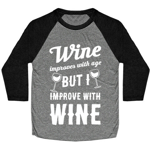 Wine Improves With Age But I Improve With Wine Baseball Tee