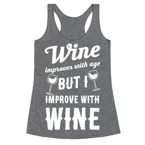 Wine Improves With Age But I Improve With Wine Racerback Tank Top
