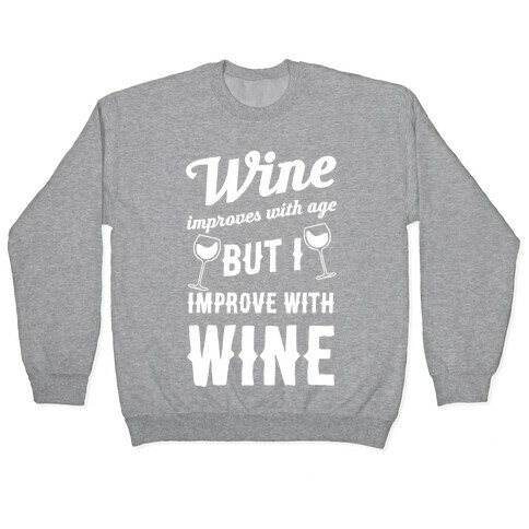 Wine Improves With Age But I Improve With Wine Pullover