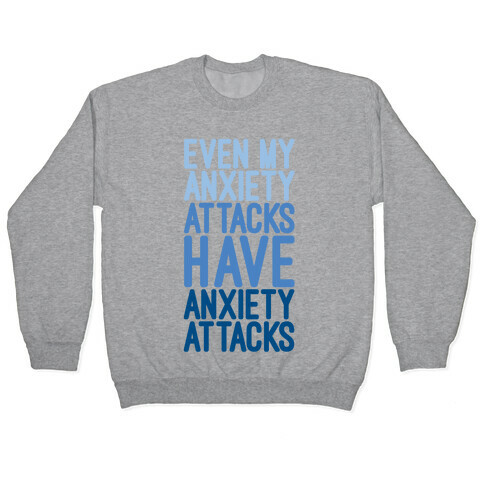 My Anxiety Attacks Have Anxiety Attacks Pullover