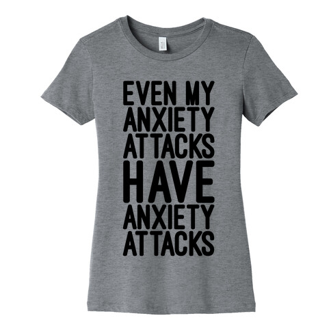 Even My Anxiety Attacks Womens T-Shirt