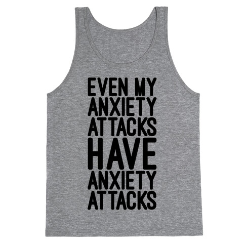 Even My Anxiety Attacks Tank Top