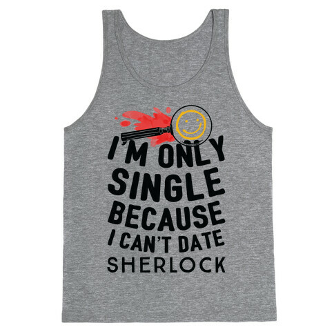I'm Only Single Because I Can't Date Sherlock Tank Top