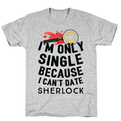 I'm Only Single Because I Can't Date Sherlock T-Shirt