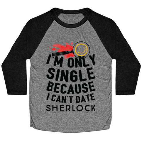 I'm Only Single Because I Can't Date Sherlock Baseball Tee