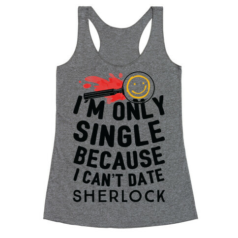 I'm Only Single Because I Can't Date Sherlock Racerback Tank Top