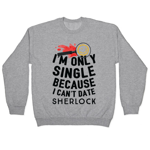 I'm Only Single Because I Can't Date Sherlock Pullover