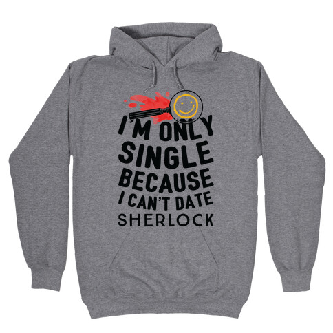 I'm Only Single Because I Can't Date Sherlock Hooded Sweatshirt