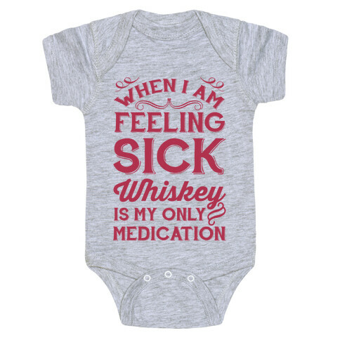 When I Am Feeling Sick Whiskey Is My Only Medication Baby One-Piece