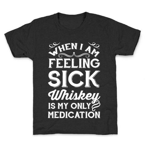 When I Am Feeling Sick Whiskey Is My Only Medication Kids T-Shirt