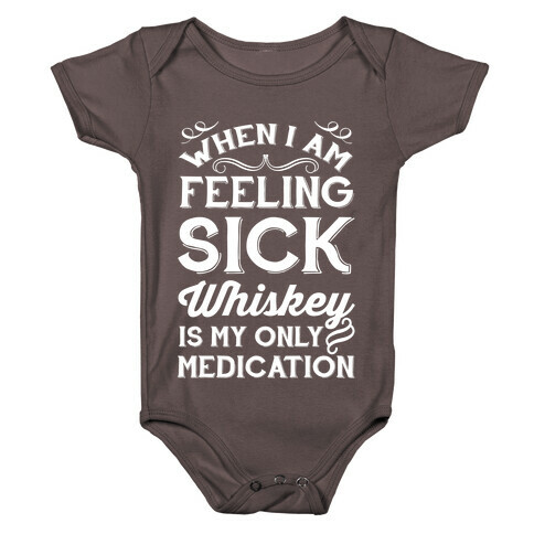 When I Am Feeling Sick Whiskey Is My Only Medication Baby One-Piece