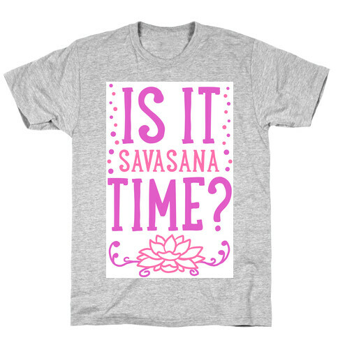 Is It Savasana Time? T-Shirt