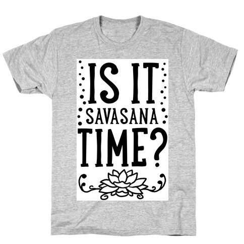 Is It Savasana Time? T-Shirt