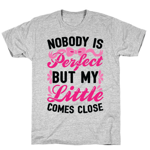 Nobody Is Perfect But My Little Comes Close T-Shirt