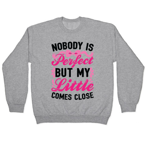 Nobody Is Perfect But My Little Comes Close Pullover