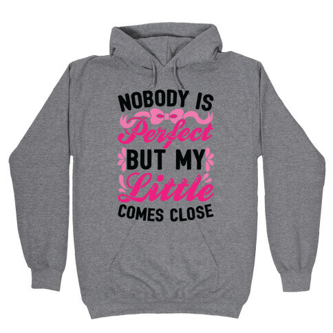 Nobody Is Perfect But My Little Comes Close Hooded Sweatshirt