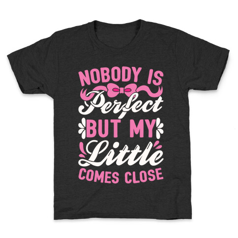 Nobody Is Perfect But My Little Comes Close Kids T-Shirt