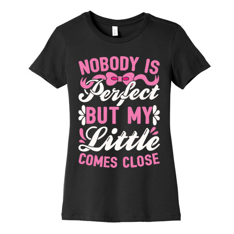 Nobody Is Perfect But My Little Comes Close Womens T-Shirt