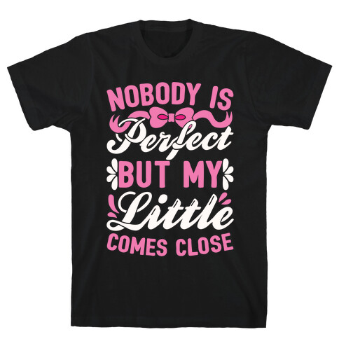 Nobody Is Perfect But My Little Comes Close T-Shirt