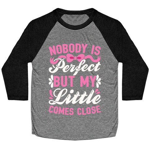 Nobody Is Perfect But My Little Comes Close Baseball Tee