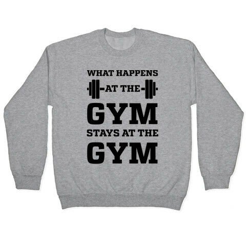 What Happens At The Gym Stays At The Gym Pullover