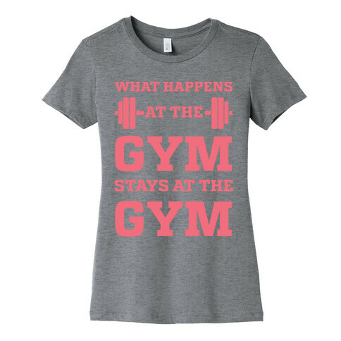 What Happens At The Gym Stays At The Gym Womens T-Shirt