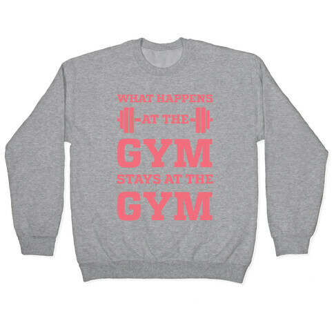 What Happens At The Gym Stays At The Gym Pullover