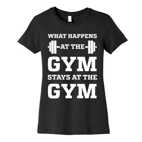 What Happens At The Gym Stays At The Gym Womens T-Shirt